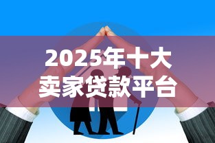 2025年十大卖家贷款平台推荐：快速到账、低息高额度的正规选择