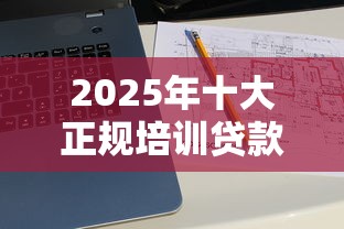 2025年十大正规培训贷款平台盘点及避坑指南