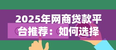 2025年网商贷款平台推荐：如何选择最合适的融资渠道