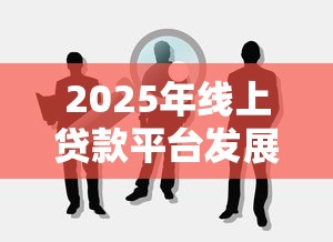 2025年线上贷款平台发展趋势与理财新机遇