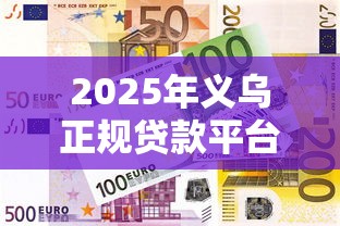 2025年义乌正规贷款平台全解析：小微企业与个人融资指南