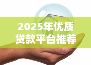 2025年优质贷款平台推荐：低息安全又好用