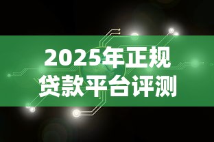 2025年正规贷款平台评测：10大渠道解决资金周转难题