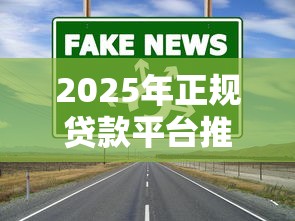 2025年正规贷款平台推荐：如何避开套路选对渠道