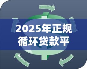 2025年正规循环贷款平台推荐与使用指南