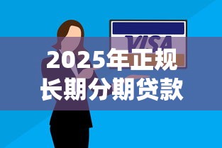 2025年正规长期分期贷款平台推荐：低息灵活还款方案一览
