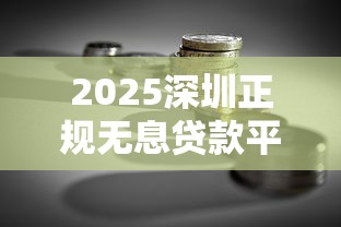 2025深圳正规无息贷款平台排行榜（贷款理财必看指南）