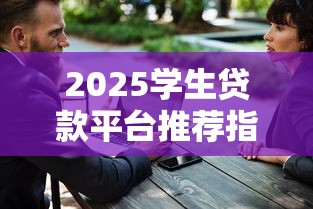2025学生贷款平台推荐指南：安全与性价比兼顾