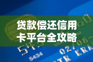 贷款偿还信用卡平台全攻略：风险、技巧与替代方案