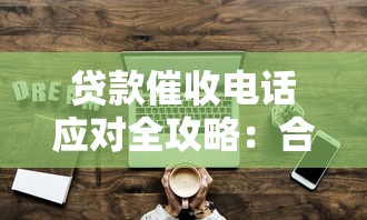 贷款催收电话应对全攻略：合法沟通与自我保护技巧