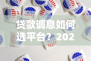 贷款调息如何选平台？2025年低息贷款平台推荐指南