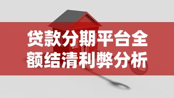 贷款分期平台全额结清利弊分析及应对策略 贷款分期平台全额结清利弊分析及应对策略