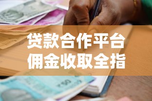 贷款合作平台佣金收取全指南：合法性与标准详解