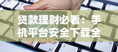 贷款理财必看：手机平台安全下载全攻略