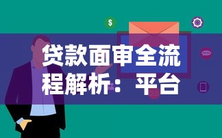贷款面审全流程解析:平台通知到审核通过必看指南 贷款面审全流程解析:平台通知到审核通过必看指南