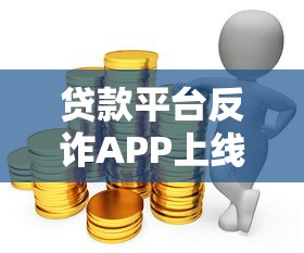 贷款平台反诈APP上线：你的资金安全新防线