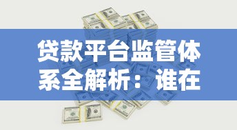贷款平台监管体系全解析：谁在约束你的借贷行为