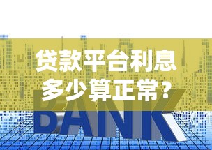 贷款平台利息多少算正常？2025年最新避坑指南