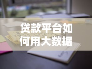 贷款平台如何用大数据优化风控与用户体验？