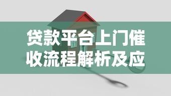 贷款平台上门催收流程解析及应对策略指南