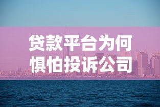 贷款平台为何惧怕投诉公司？三大核心原因深度解析