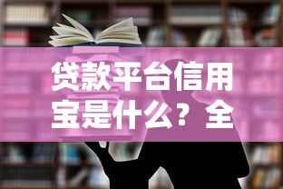 贷款平台信用宝是什么？全面解析功能与使用技巧