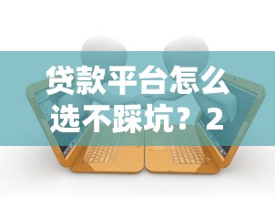 贷款平台怎么选不踩坑？2025年十大正规低息借贷渠道盘点