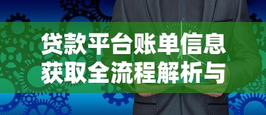 贷款平台账单信息获取全流程解析与实操指南