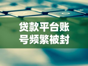 贷款平台账号频繁被封？解析原因与应对策略