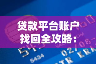 贷款平台账户找回全攻略：实用方法及注意事项