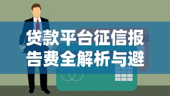 贷款平台征信报告费全解析与避坑指南