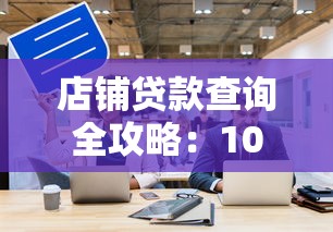 店铺贷款查询全攻略：10个权威平台与实操方法