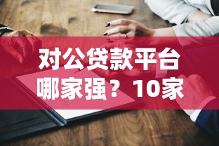 对公贷款平台哪家强？10家正规机构深度解析
