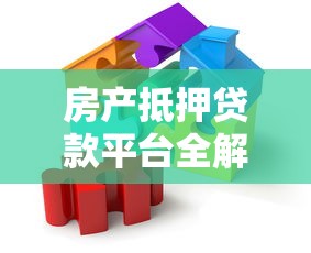 房产抵押贷款平台全解析：流程、风险与理财策略