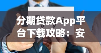分期贷款App平台下载攻略：安全低息理财新选择