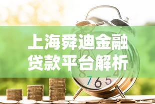 上海舜迪金融贷款平台解析:安全借贷与财富管理指南 上海舜迪金融贷款平台解析:安全借贷与财富管理指南