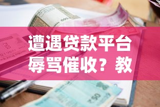 遭遇贷款平台辱骂催收？教你合法应对与维权指南