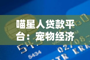 喵星人贷款平台：宠物经济下的创新金融服务解析