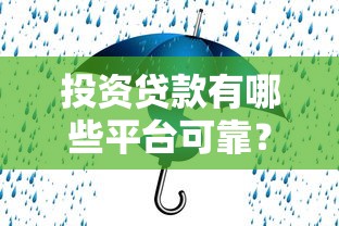 投资贷款有哪些平台可靠？精选十大安全正规渠道