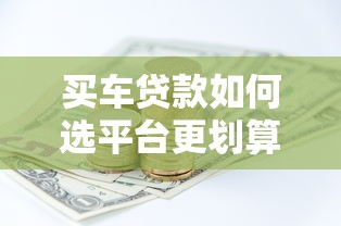 买车贷款如何选平台更划算？金融理财达人解析最优方案