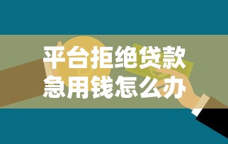 平台拒绝贷款急用钱怎么办？6个实用方法帮你破局