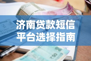 济南贷款短信平台选择指南：合规运营与高效获客技巧