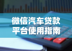 微信汽车贷款平台使用指南及理财避坑技巧