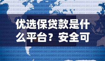 优选保贷款是什么平台？安全可靠的贷款理财新选择解析