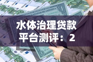 水体治理贷款平台测评：2025年最新排名与申请攻略