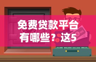 免费贷款平台有哪些？这5个正规渠道可应急