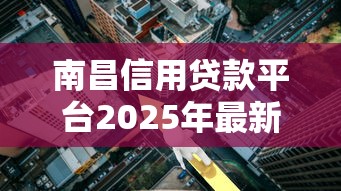 南昌信用贷款平台2025年最新指南：利率、额度、避坑全解析