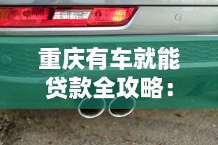 重庆有车就能贷款全攻略：押证不押车平台深度解析