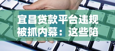 宜昌贷款平台违规被抓内幕：这些陷阱坑了无数人