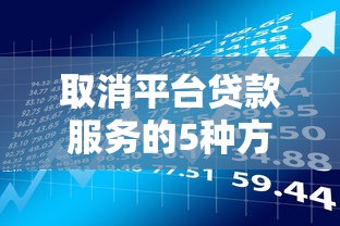 取消平台贷款服务的5种方法及注意事项  贷款理财指南